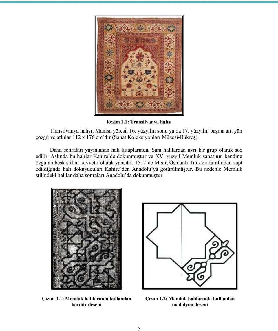Daha sonraları yayınlanan halı kitaplarında, Şam halılardan ayrı bir grup olarak söz edilir. Aslında bu halılar Kahire de dokunmuştur ve XV.