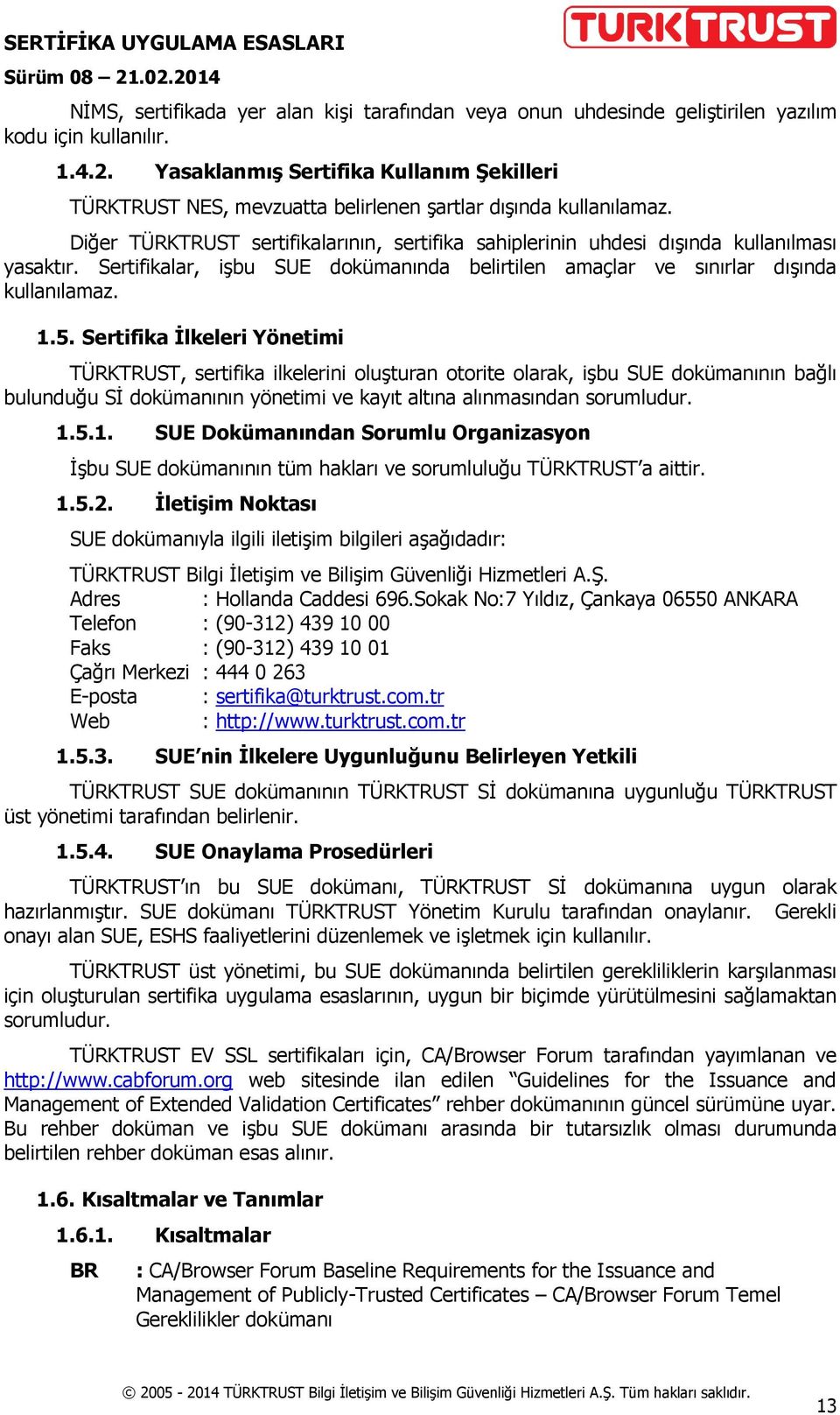 Diğer TÜRKTRUST sertifikalarının, sertifika sahiplerinin uhdesi dışında kullanılması yasaktır. Sertifikalar, işbu SUE dokümanında belirtilen amaçlar ve sınırlar dışında kullanılamaz. 1.5.