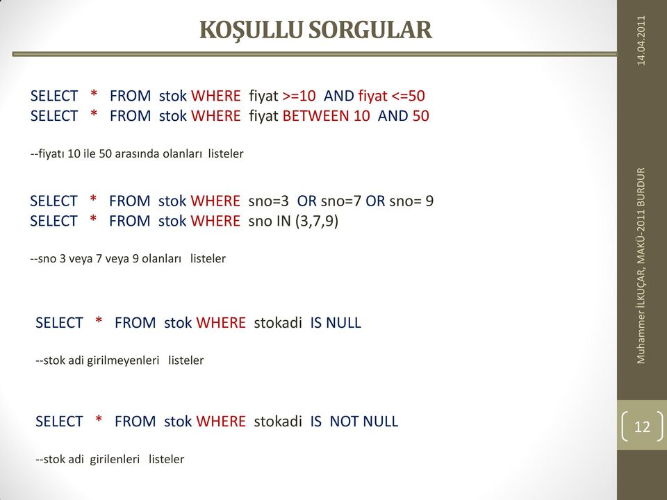 FROM stok WHERE sno IN (3,7,9) --sno 3 veya 7 veya 9 olanları listeler SELECT * FROM stok WHERE stokadi IS NULL