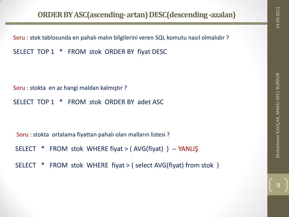 SELECT TOP 1 * FROM stok ORDER BY fiyat DESC Soru : stokta en az hangi maldan kalmıştır?