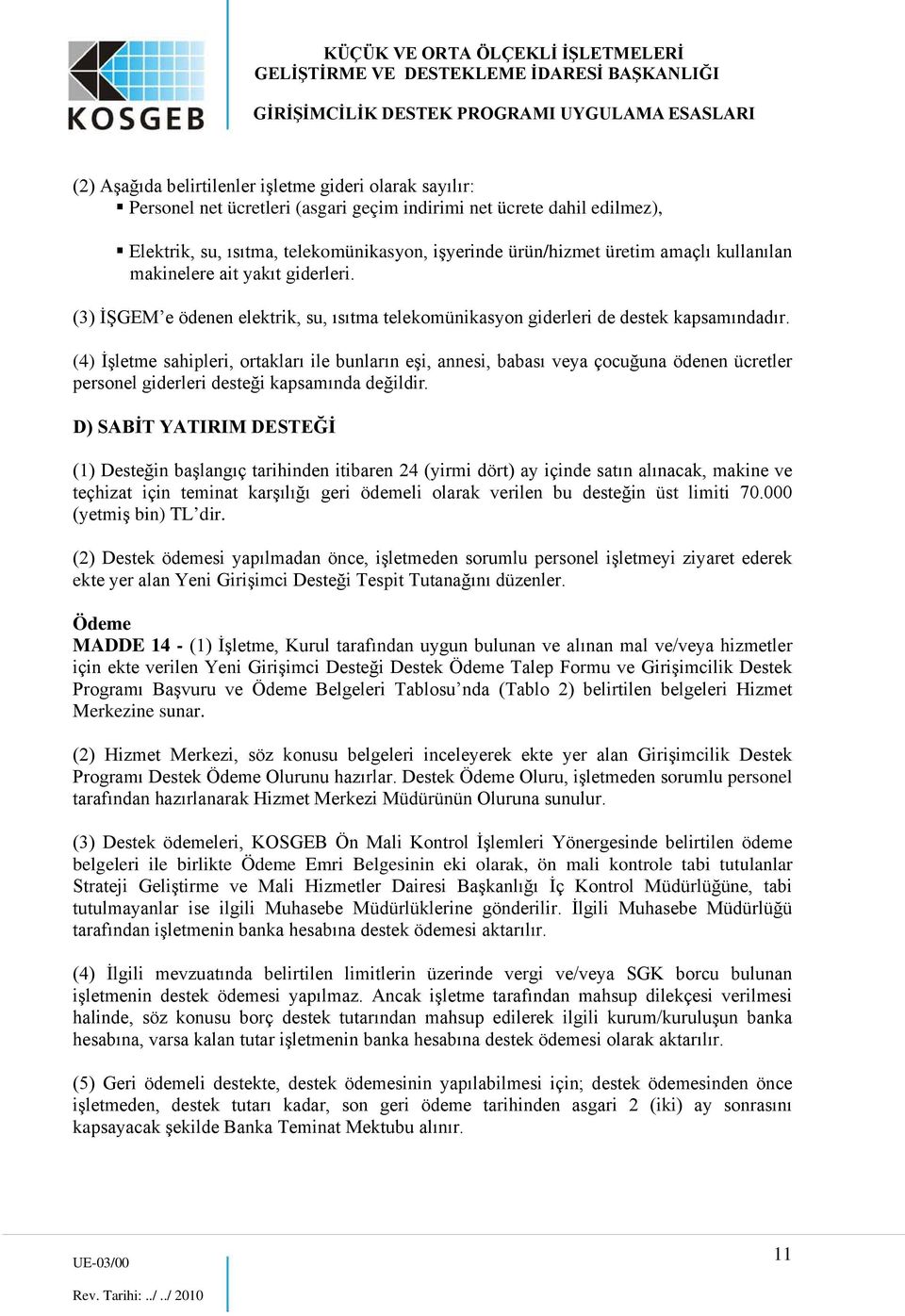 (4) İşletme sahipleri, ortakları ile bunların eşi, annesi, babası veya çocuğuna ödenen ücretler personel giderleri desteği kapsamında değildir.