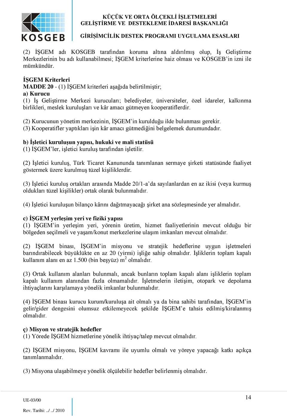 kuruluşları ve kâr amacı gütmeyen kooperatiflerdir. (2) Kurucunun yönetim merkezinin, İŞGEM in kurulduğu ilde bulunması gerekir.