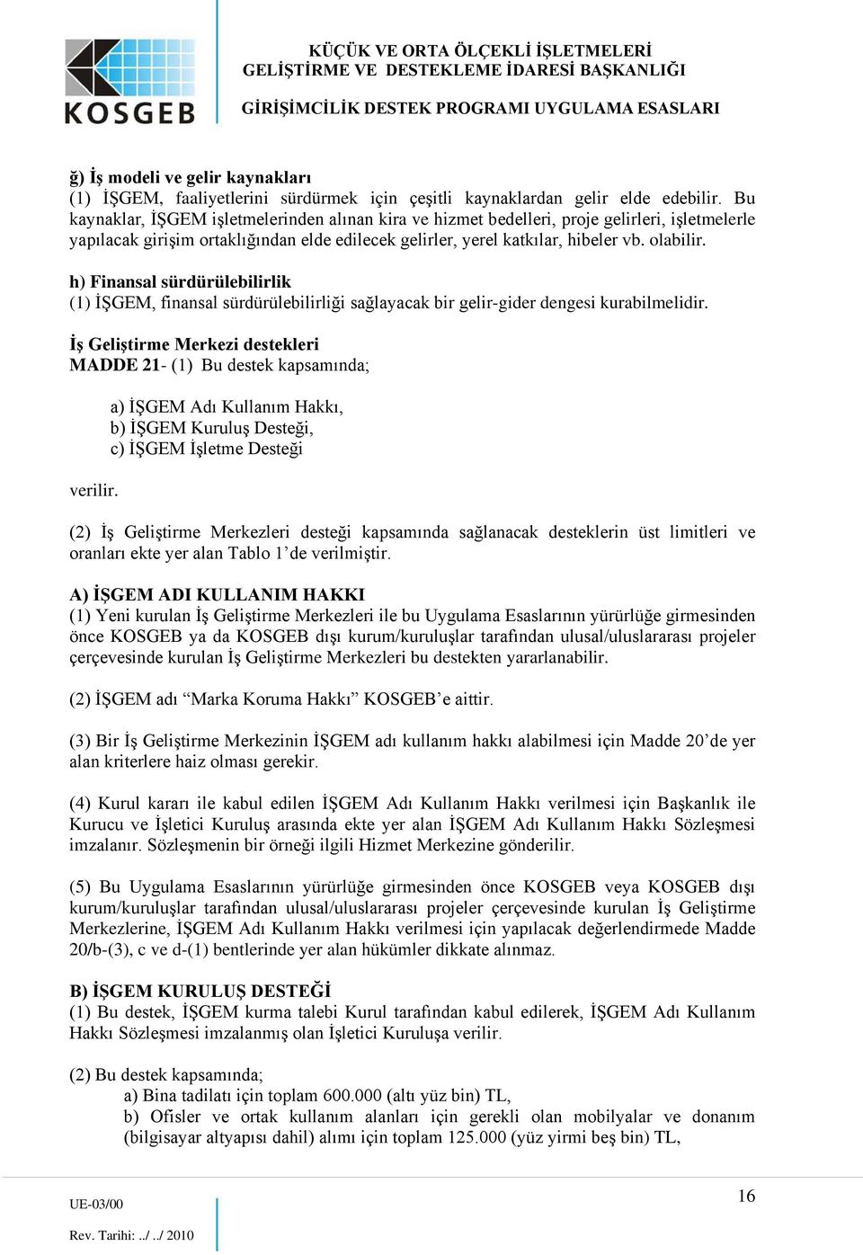 h) Finansal sürdürülebilirlik (1) İŞGEM, finansal sürdürülebilirliği sağlayacak bir gelir-gider dengesi kurabilmelidir. İş Geliştirme Merkezi destekleri MADDE 21- (1) Bu destek kapsamında; verilir.