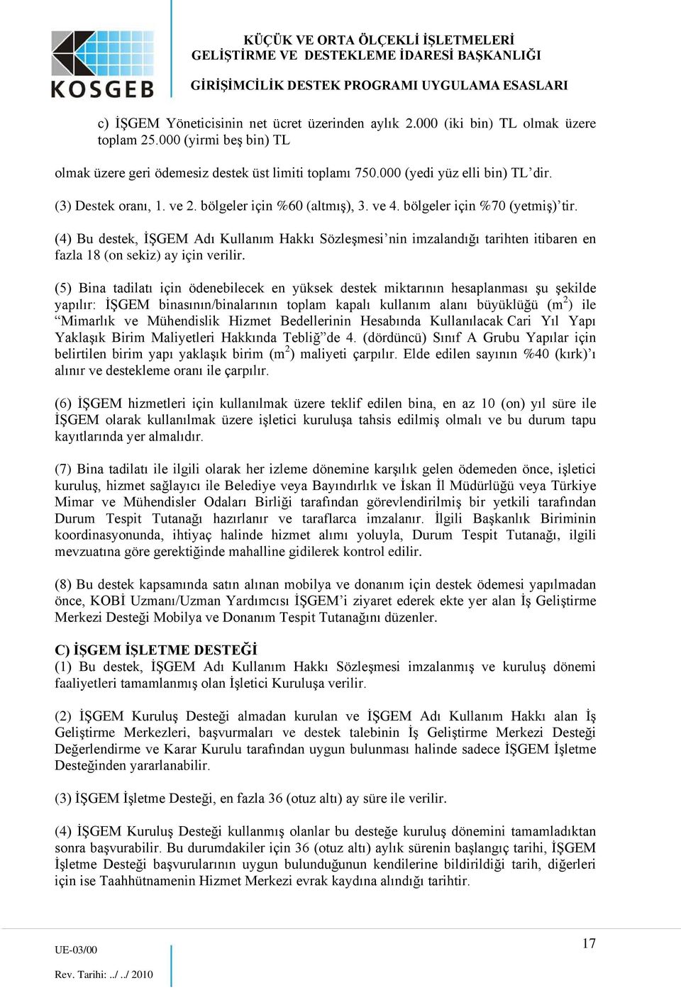 (4) Bu destek, İŞGEM Adı Kullanım Hakkı Sözleşmesi nin imzalandığı tarihten itibaren en fazla 18 (on sekiz) ay için verilir.