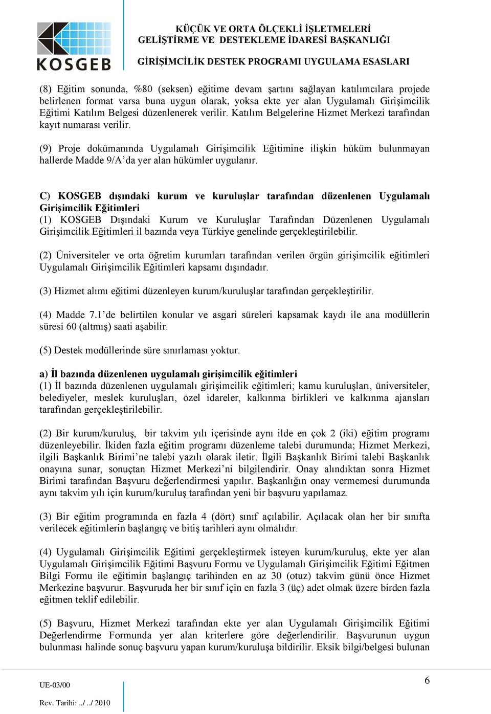 (9) Proje dokümanında Uygulamalı Girişimcilik Eğitimine ilişkin hüküm bulunmayan hallerde Madde 9/A da yer alan hükümler uygulanır.