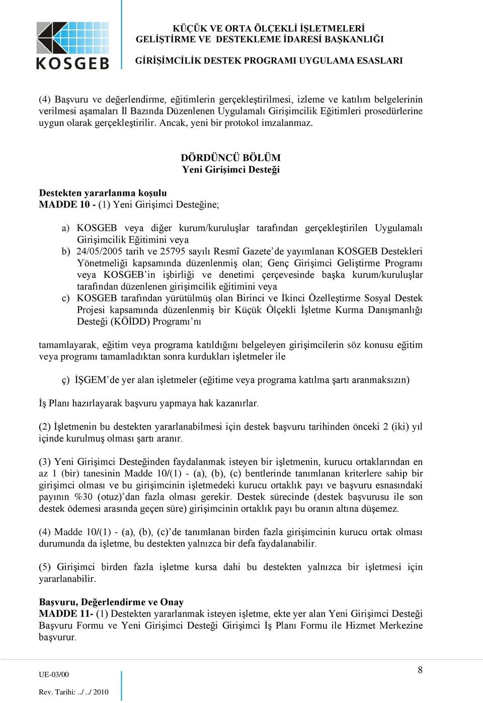 Destekten yararlanma koşulu MADDE 10 - (1) Yeni Girişimci Desteğine; DÖRDÜNCÜ BÖLÜM Yeni Girişimci Desteği a) KOSGEB veya diğer kurum/kuruluşlar tarafından gerçekleştirilen Uygulamalı Girişimcilik