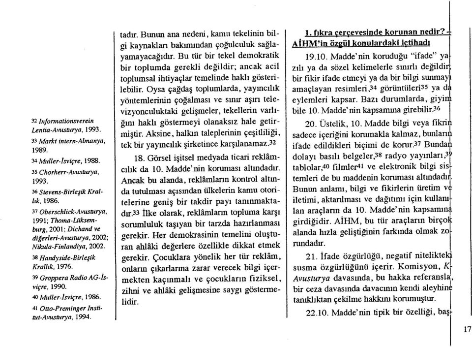 40 Muller-Jsviçre, 1986. 41 Otto-Preminger Institut-Avusturya, 1994. tad ır. Bunun ana nedeni, kamu tekelinir ı bilgi kaynakları bak ım ından çoğulculuk sağlayamayaca ğıdır.