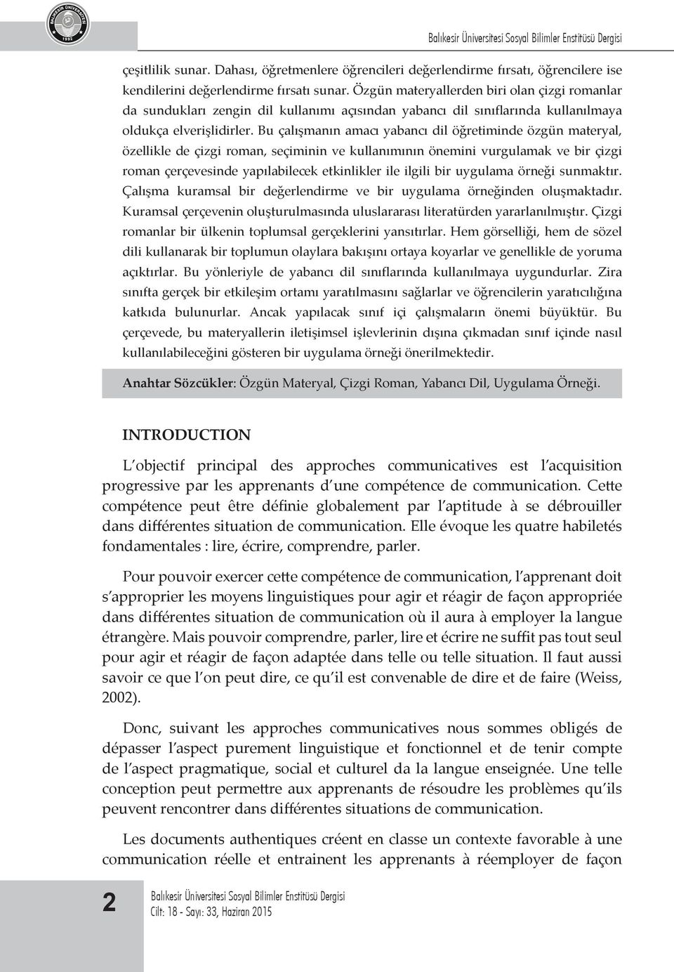 Bu çalışmanın amacı yabancı dil öğretiminde özgün materyal, özellikle de çizgi roman, seçiminin ve kullanımının önemini vurgulamak ve bir çizgi roman çerçevesinde yapılabilecek etkinlikler ile ilgili