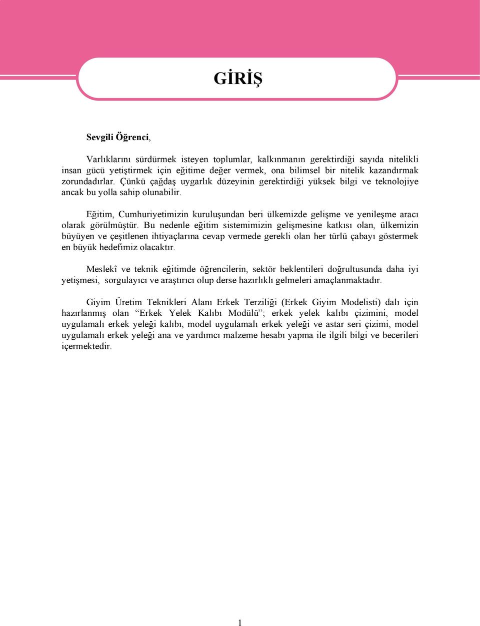 Eğitim, Cumhuriyetimizin kuruluşundan beri ülkemizde gelişme ve yenileşme aracı olarak görülmüştür.