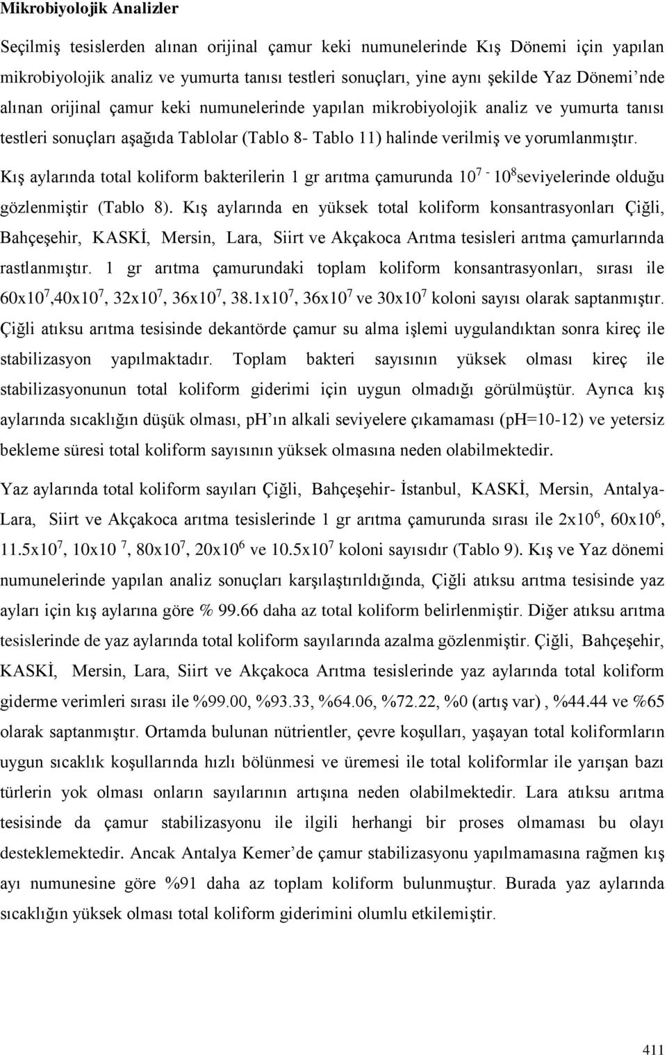 Kış aylarında total koliform bakterilerin 1 gr arıtma çamurunda 1 7-1 8 seviyelerinde olduğu gözlenmiştir (Tablo 8).