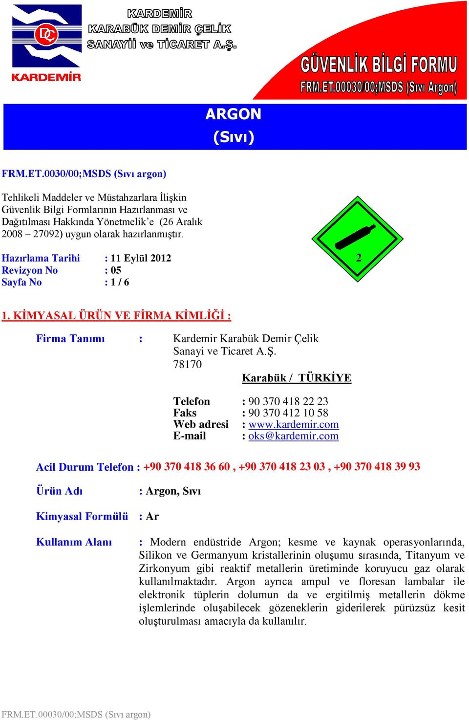 Hazırlama Tarihi : 11 Eylül 2012 Revizyon No : 05 Sayfa No : 1 / 6 2 1. KİMYASAL ÜRÜN VE FİRMA KİMLİĞİ : Firma Tanımı : Kardemir Karabük Demir Çelik Sanayi ve Ticaret A.Ş.