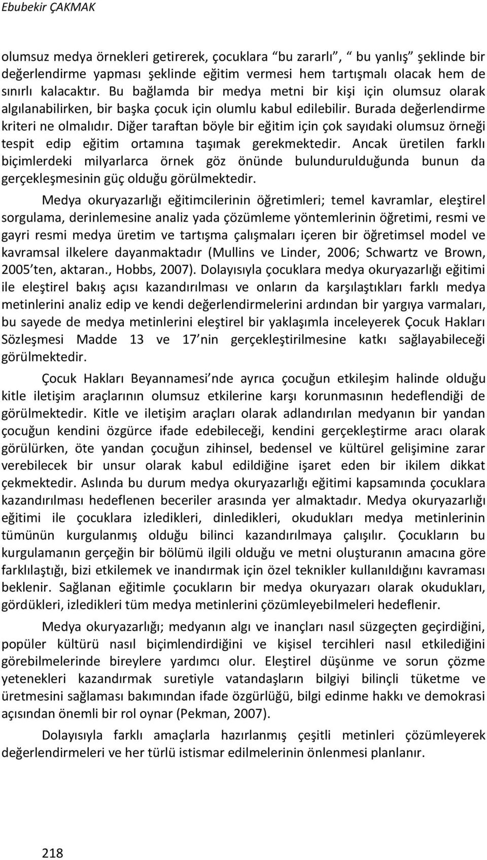 Diğer taraftan böyle bir eğitim için çok sayıdaki olumsuz örneği tespit edip eğitim ortamına taşımak gerekmektedir.