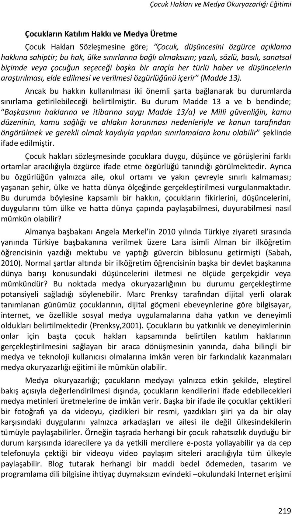 13). Ancak bu hakkın kullanılması iki önemli şarta bağlanarak bu durumlarda sınırlama getirilebileceği belirtilmiştir.