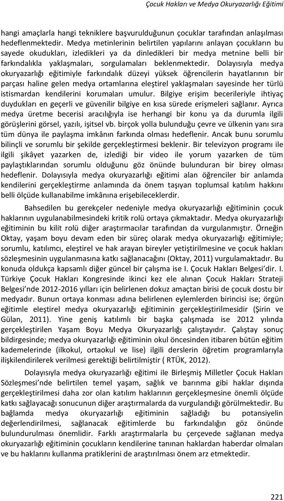 Dolayısıyla medya okuryazarlığı eğitimiyle farkındalık düzeyi yüksek öğrencilerin hayatlarının bir parçası haline gelen medya ortamlarına eleştirel yaklaşmaları sayesinde her türlü istismardan