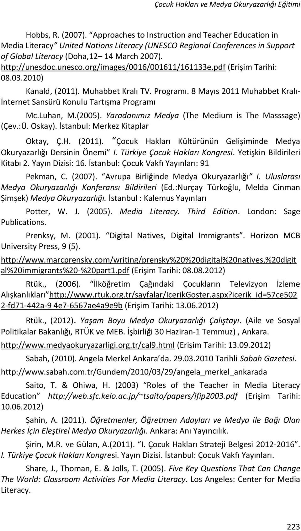 org/images/0016/001611/161133e.pdf (Erişim Tarihi: 08.03.2010) Kanald, (2011). Muhabbet Kralı TV. Programı. 8 Mayıs 2011 Muhabbet Kralı- İnternet Sansürü Konulu Tartışma Programı Mc.Luhan, M.(2005).