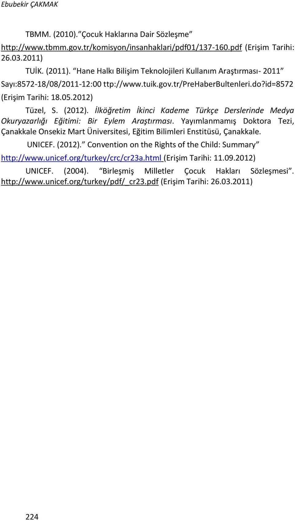 İlköğretim İkinci Kademe Türkçe Derslerinde Medya Okuryazarlığı Eğitimi: Bir Eylem Araştırması. Yayımlanmamış Doktora Tezi, Çanakkale Onsekiz Mart Üniversitesi, Eğitim Bilimleri Enstitüsü, Çanakkale.