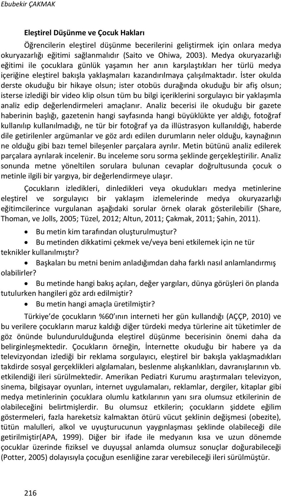 İster okulda derste okuduğu bir hikaye olsun; ister otobüs durağında okuduğu bir afiş olsun; isterse izlediği bir video klip olsun tüm bu bilgi içeriklerini sorgulayıcı bir yaklaşımla analiz edip