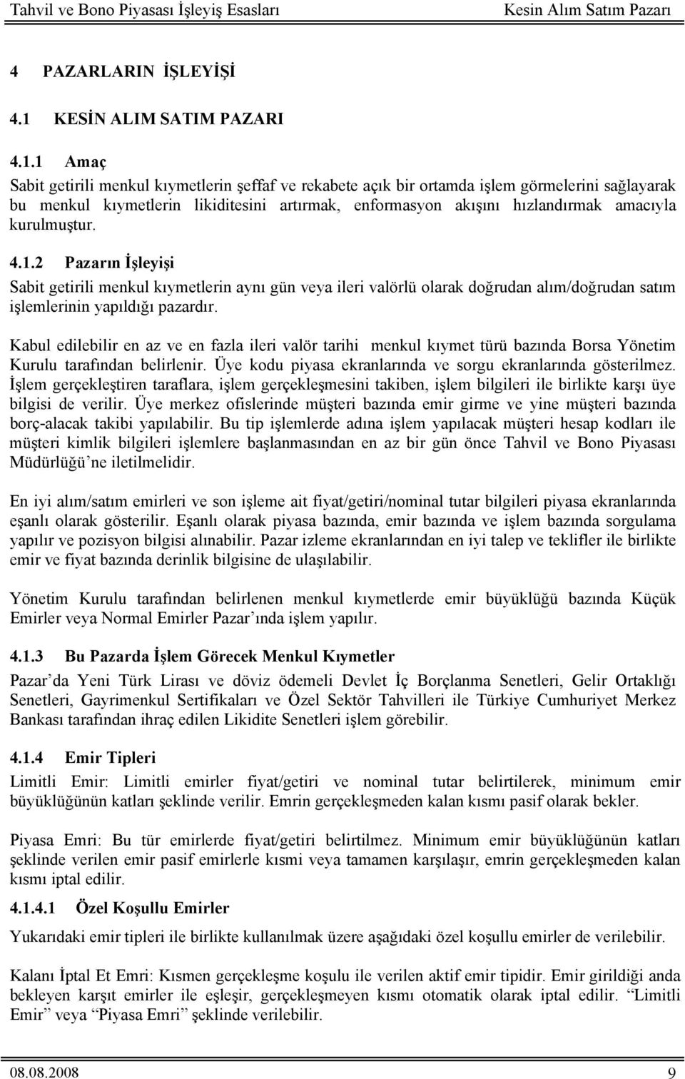 1 Amaç Sabit getirili menkul kıymetlerin şeffaf ve rekabete açık bir ortamda işlem görmelerini sağlayarak bu menkul kıymetlerin likiditesini artırmak, enformasyon akışını hızlandırmak amacıyla