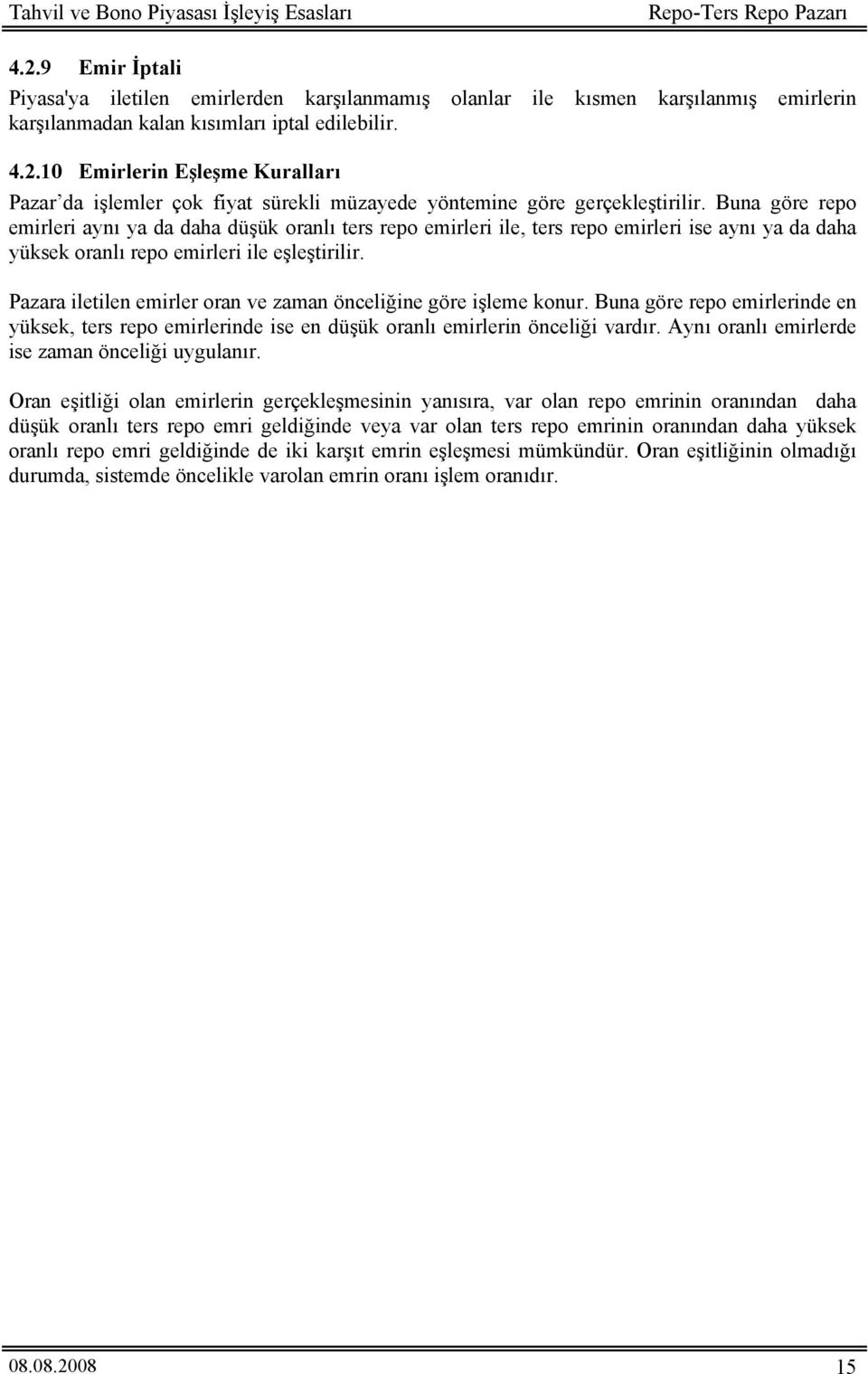 Pazara iletilen emirler oran ve zaman önceliğine göre işleme konur. Buna göre repo emirlerinde en yüksek, ters repo emirlerinde ise en düşük oranlı emirlerin önceliği vardır.