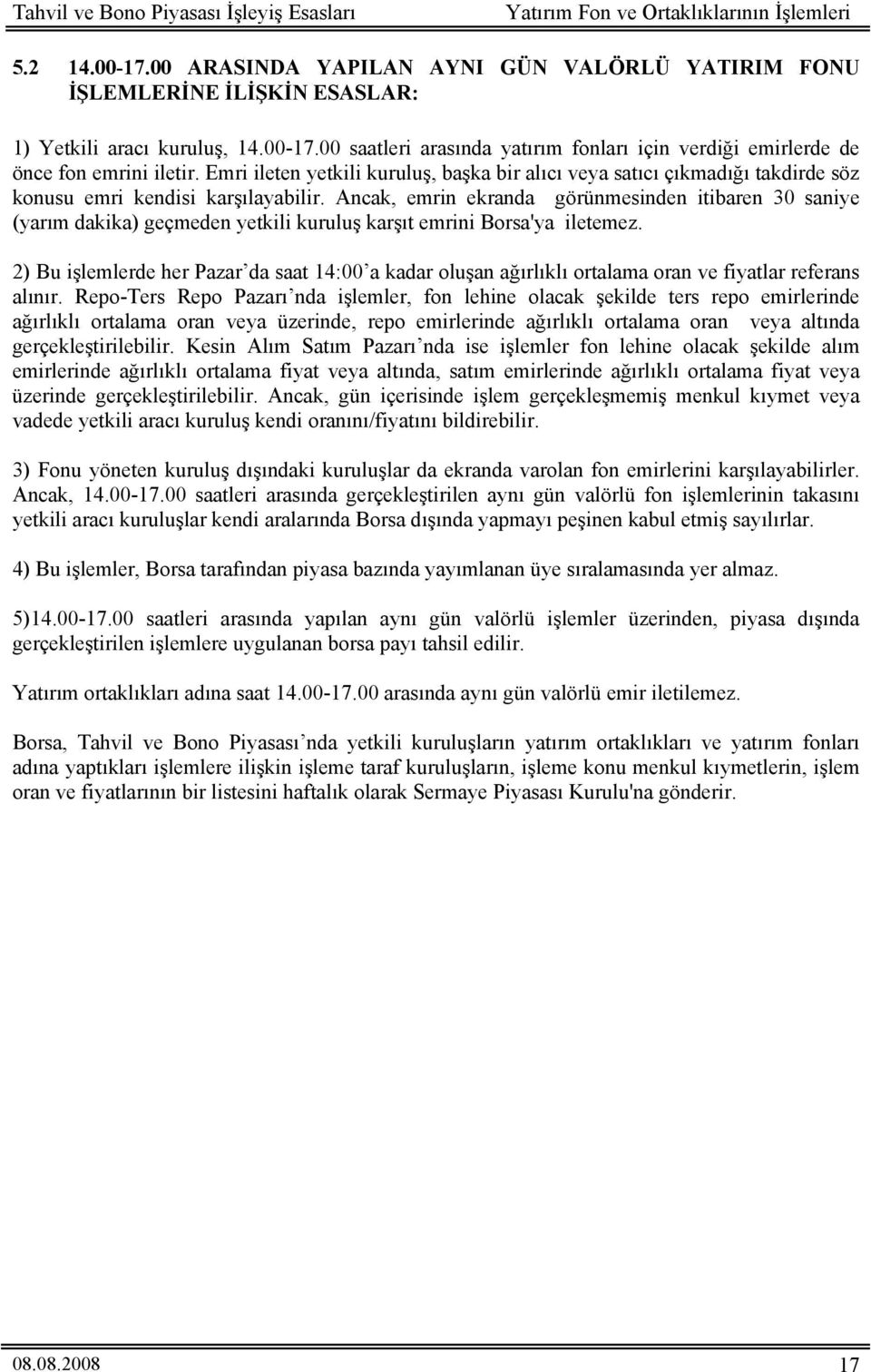 Ancak, emrin ekranda görünmesinden itibaren 30 saniye (yarım dakika) geçmeden yetkili kuruluş karşıt emrini Borsa'ya iletemez.