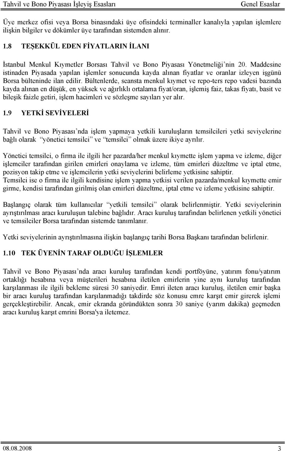 Maddesine istinaden Piyasada yapılan işlemler sonucunda kayda alınan fiyatlar ve oranlar izleyen işgünü Borsa bülteninde ilan edilir.