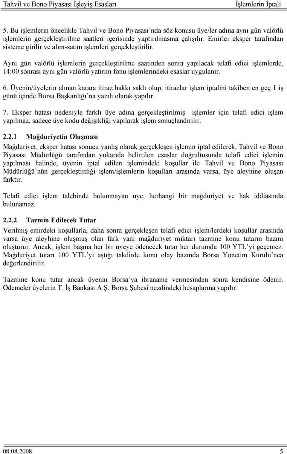 Aynı gün valörlü işlemlerin gerçekleştirilme saatinden sonra yapılacak telafi edici işlemlerde, 14:00 sonrası aynı gün valörlü yatırım fonu işlemlerindeki esaslar uygulanır. 6.