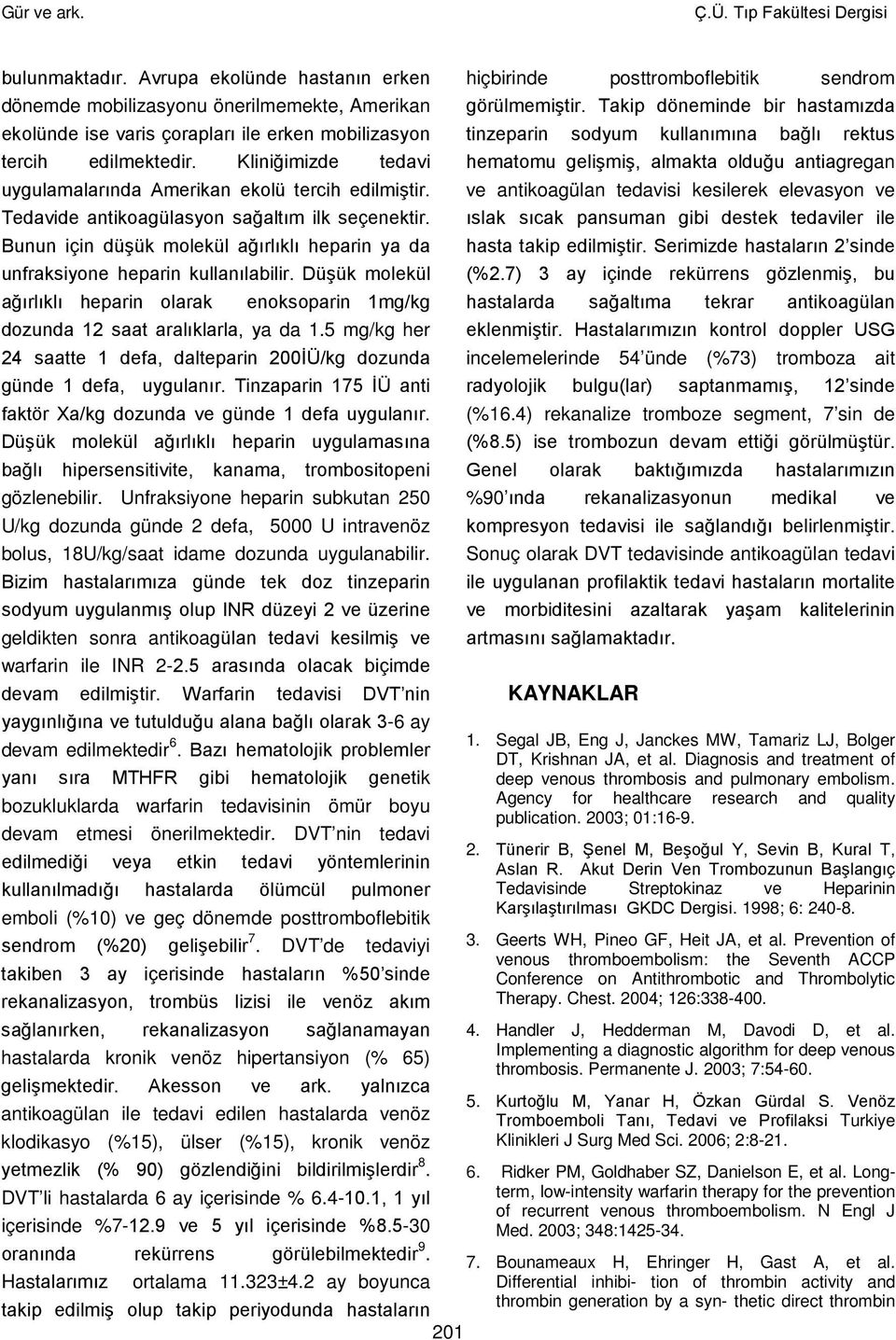 Kliniğimizde tedavi uygulamalarında Amerikan ekolü tercih edilmiştir. Tedavide antikoagülasyon sağaltım ilk seçenektir.