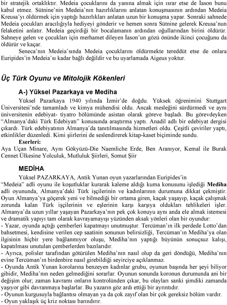 Sonraki sahnede Medeia çocukları aracılığıyla hediyeyi gönderir ve hemen sonra Sütnine gelerek Kreusa nun felaketini anlatır. Medeia geçirdiği bir bocalamanın ardından oğullarından birini öldürür.