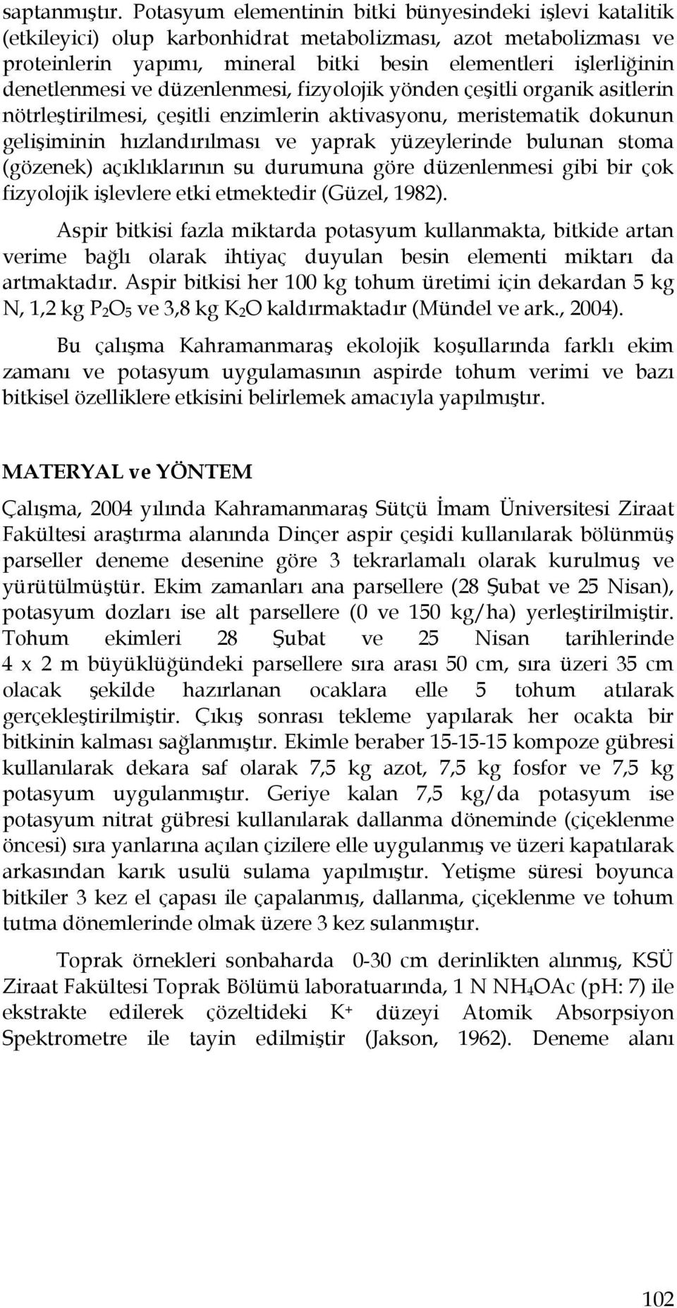 denetlenmesi ve düzenlenmesi, fizyolojik yönden çeşitli organik asitlerin nötrleştirilmesi, çeşitli enzimlerin aktivasyonu, meristematik dokunun gelişiminin hızlandırılması ve yaprak yüzeylerinde