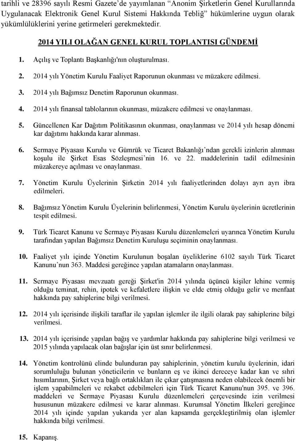 3. 2014 yılı Bağımsız Denetim Raporunun okunması. 4. 2014 yılı finansal tablolarının okunması, müzakere edilmesi ve onaylanması. 5.