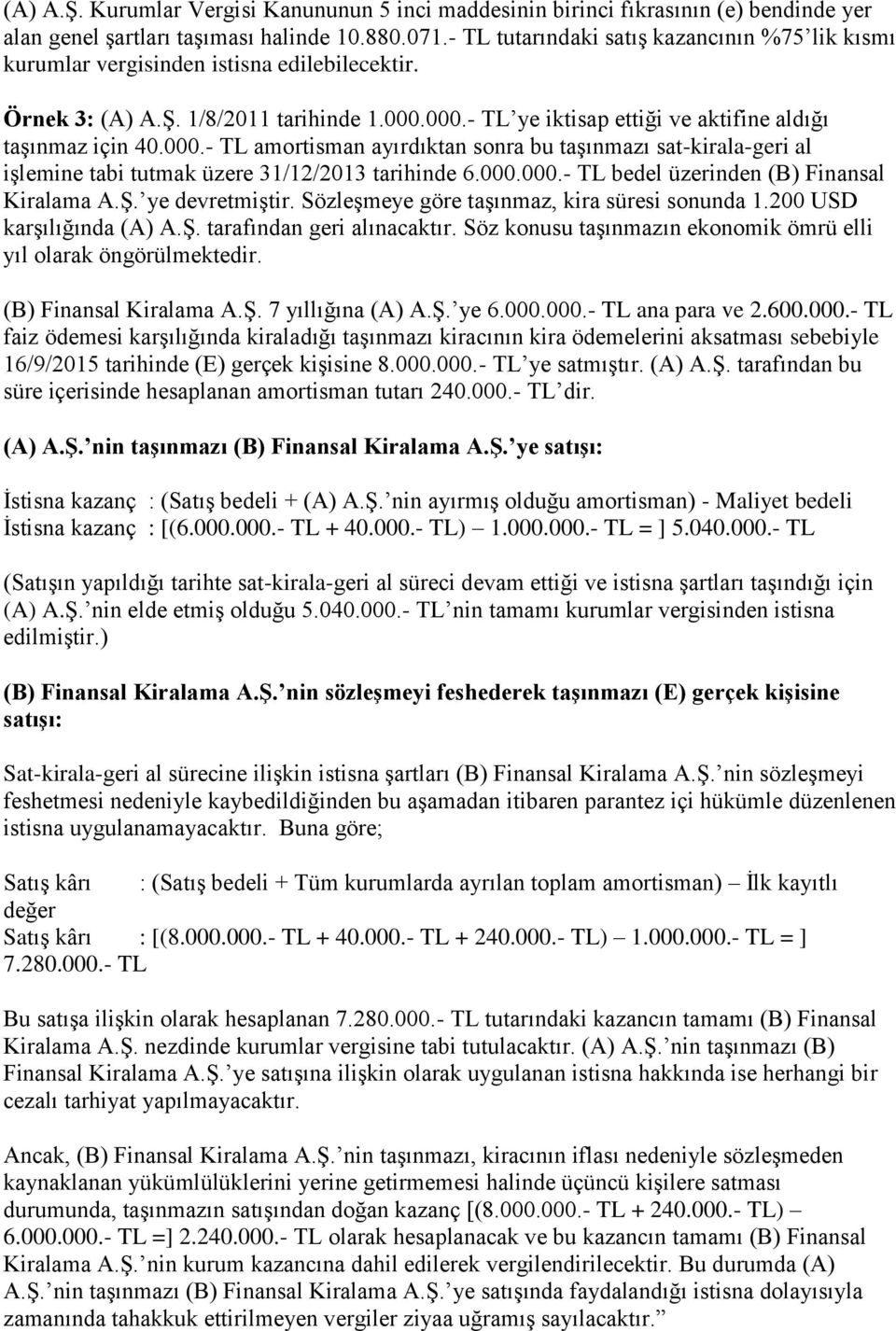 000.- TL amortisman ayırdıktan sonra bu taşınmazı sat-kirala-geri al işlemine tabi tutmak üzere 31/12/2013 tarihinde 6.000.000.- TL bedel üzerinden (B) Finansal Kiralama A.Ş. ye devretmiştir.