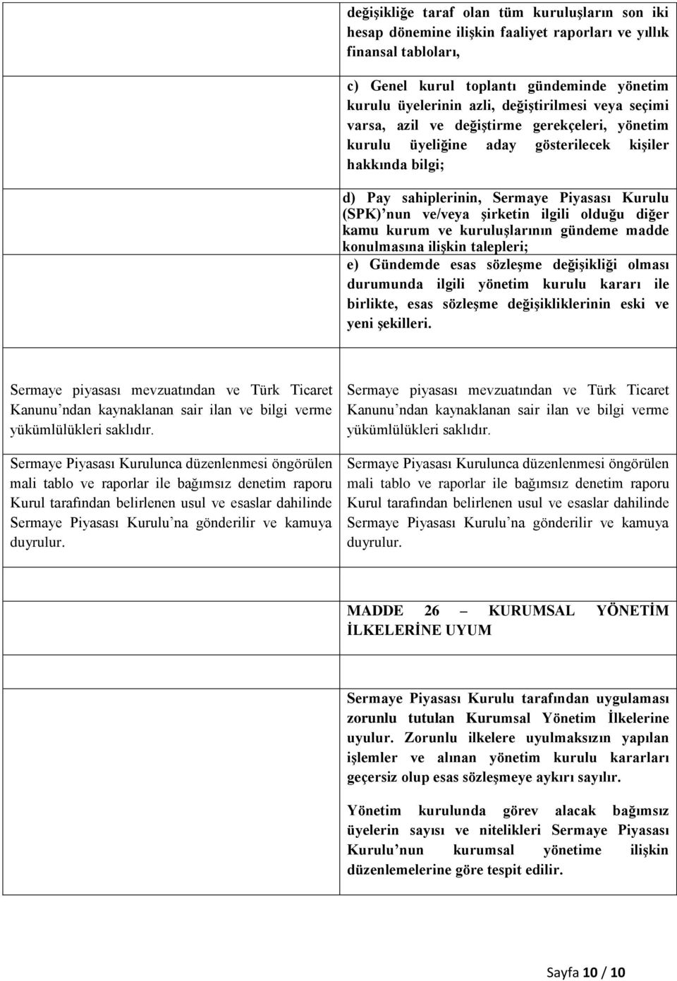 şirketin ilgili olduğu diğer kamu kurum ve kuruluşlarının gündeme madde konulmasına ilişkin talepleri; e) Gündemde esas sözleşme değişikliği olması durumunda ilgili yönetim kurulu kararı ile