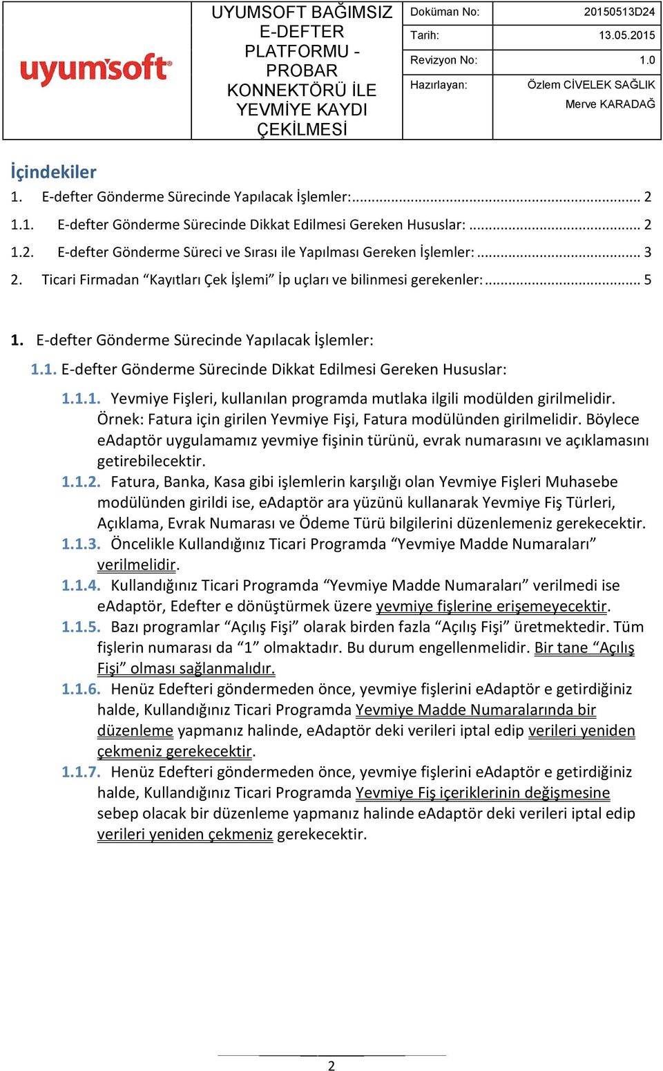 1.1. Yevmiye Fişleri, kullanılan programda mutlaka ilgili modülden girilmelidir. Örnek: Fatura için girilen Yevmiye Fişi, Fatura modülünden girilmelidir.