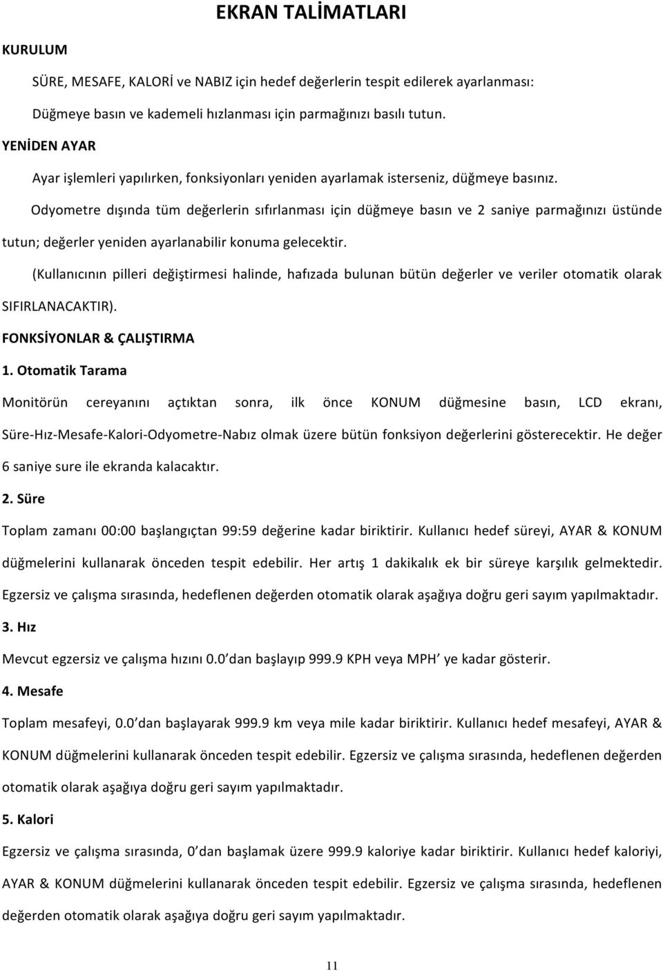 Odyometre dışında tüm değerlerin sıfırlanması için düğmeye basın ve 2 saniye parmağınızı üstünde tutun; değerler yeniden ayarlanabilir konuma gelecektir.