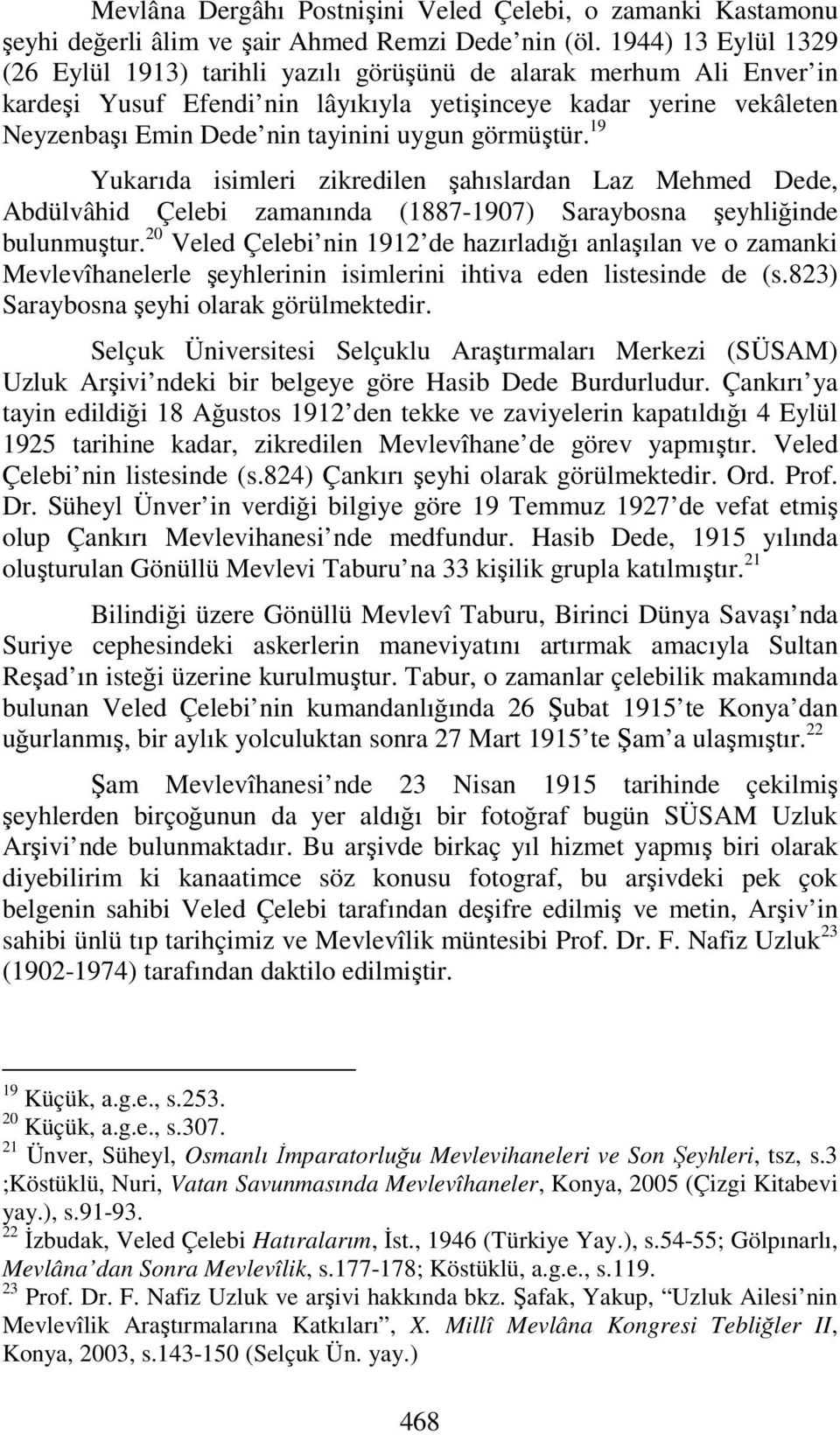 görmüştür. 19 Yukarıda isimleri zikredilen şahıslardan Laz Mehmed Dede, Abdülvâhid Çelebi zamanında (1887-1907) Saraybosna şeyhliğinde bulunmuştur.