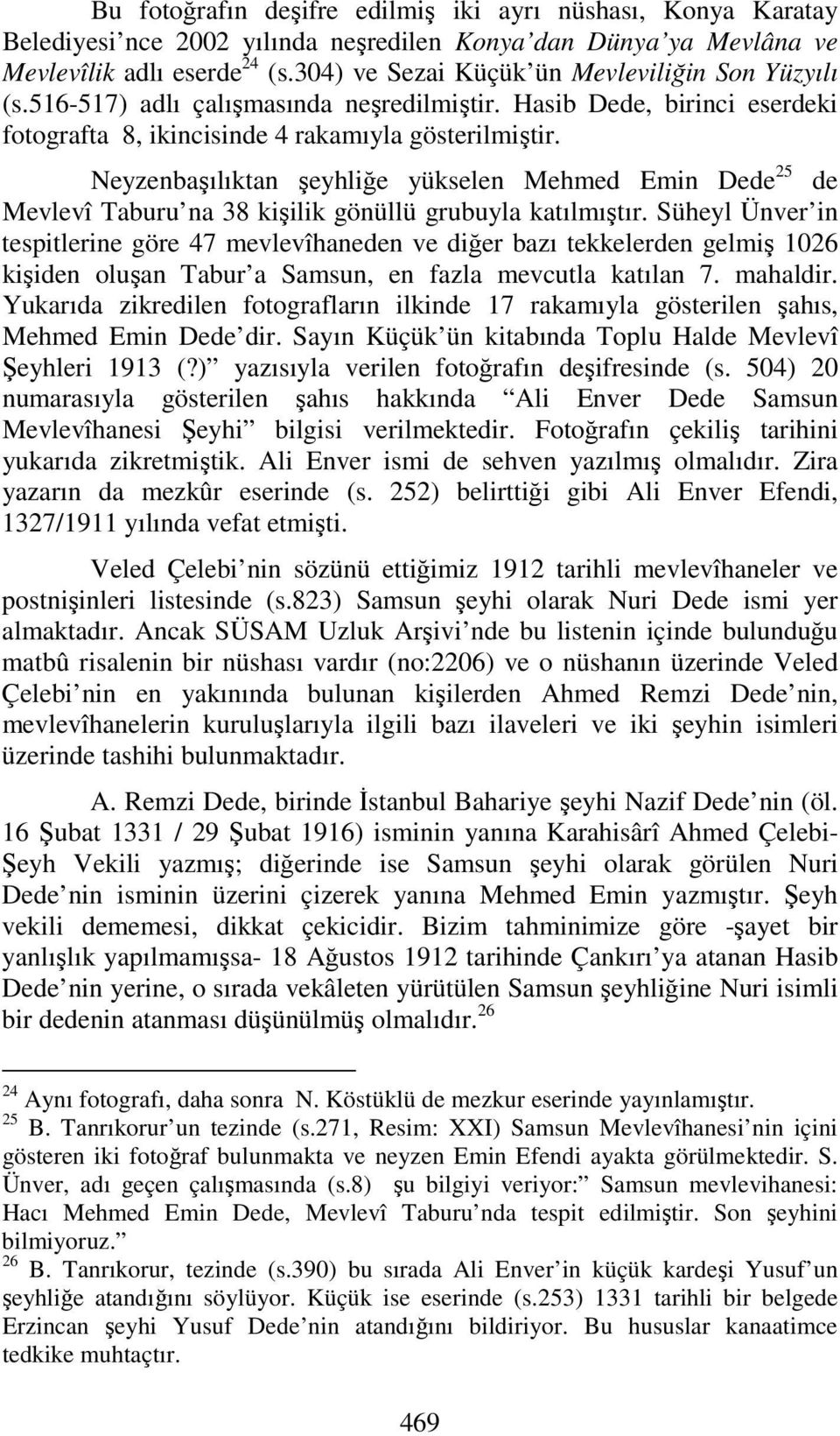 Neyzenbaşılıktan şeyhliğe yükselen Mehmed Emin Dede 25 de Mevlevî Taburu na 38 kişilik gönüllü grubuyla katılmıştır.