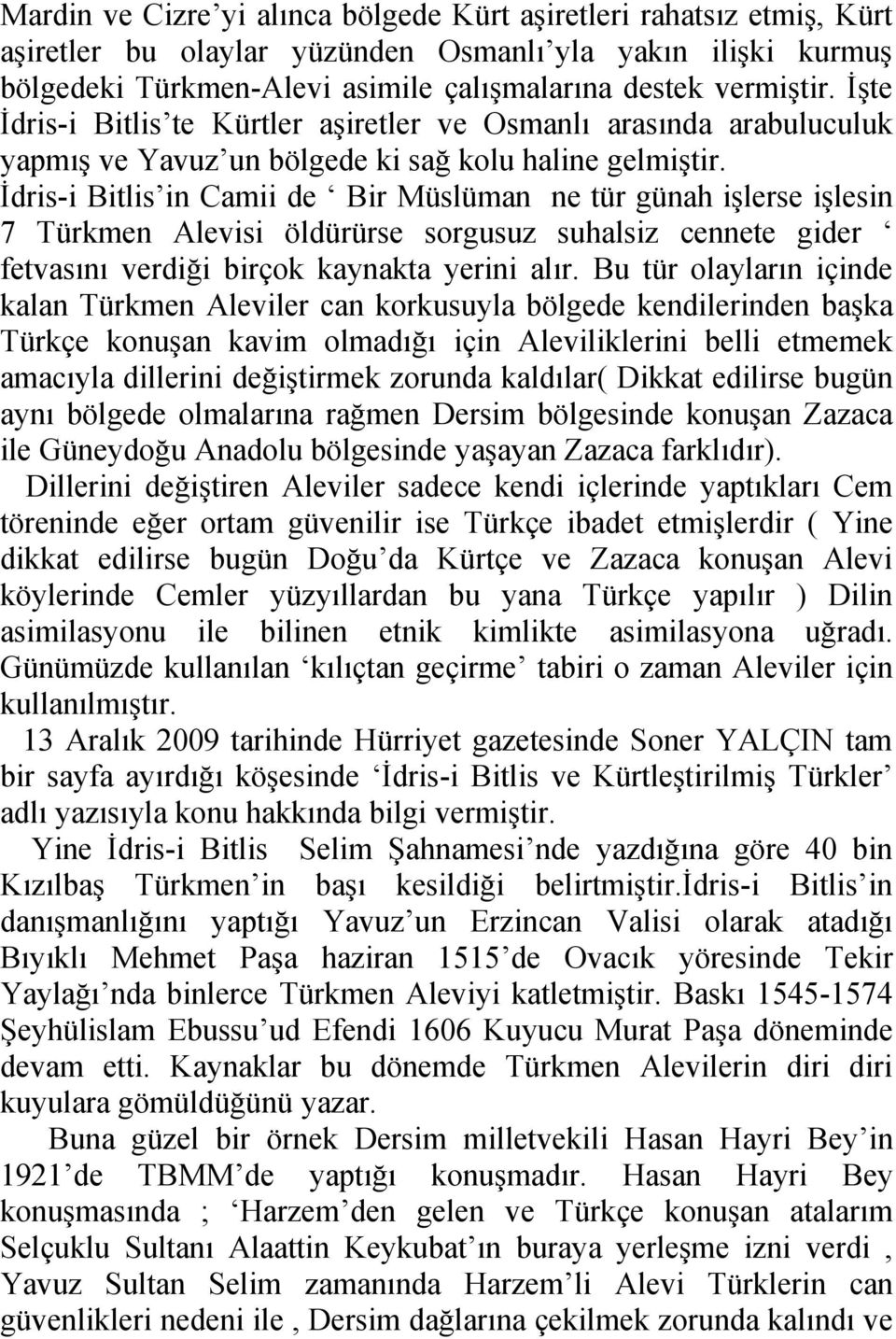 İdris-i Bitlis in Camii de Bir Müslüman ne tür günah işlerse işlesin 7 Türkmen Alevisi öldürürse sorgusuz suhalsiz cennete gider fetvasını verdiği birçok kaynakta yerini alır.