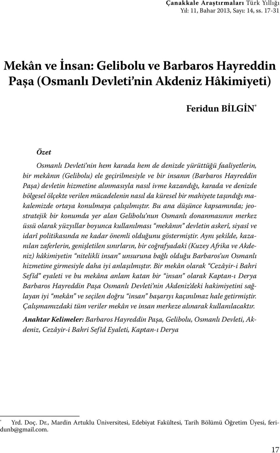 mekânın (Gelibolu) ele geçirilmesiyle ve bir insanın (Barbaros Hayreddin Paşa) devletin hizmetine alınmasıyla nasıl ivme kazandığı, karada ve denizde bölgesel ölçekte verilen mücadelenin nasıl da