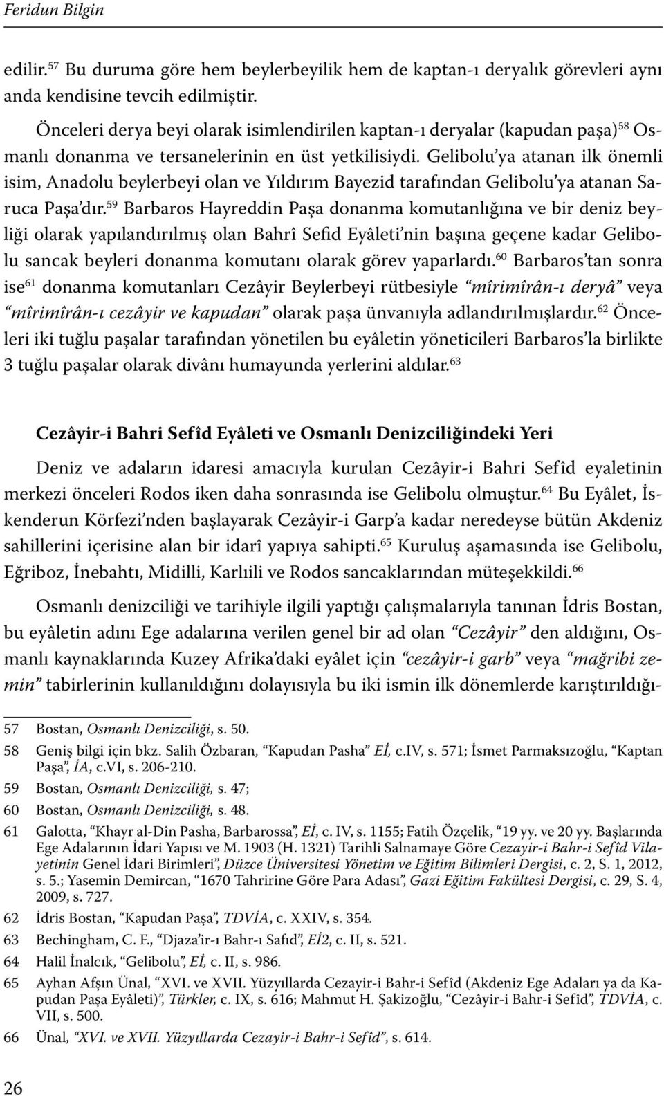 Gelibolu ya atanan ilk önemli isim, Anadolu beylerbeyi olan ve Yıldırım Bayezid tarafından Gelibolu ya atanan Saruca Paşa dır.