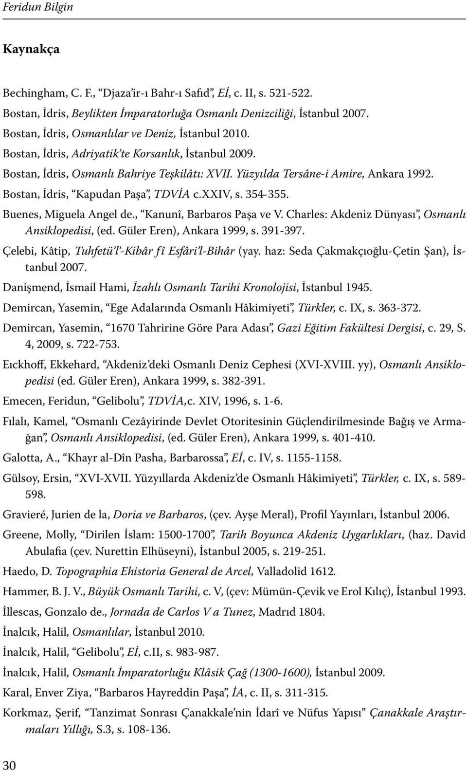 Bostan, İdris, Kapudan Paşa, TDVİA c.xxiv, s. 354-355. Buenes, Miguela Angel de., Kanunî, Barbaros Paşa ve V. Charles: Akdeniz Dünyası, Osmanlı Ansiklopedisi, (ed. Güler Eren), Ankara 1999, s.