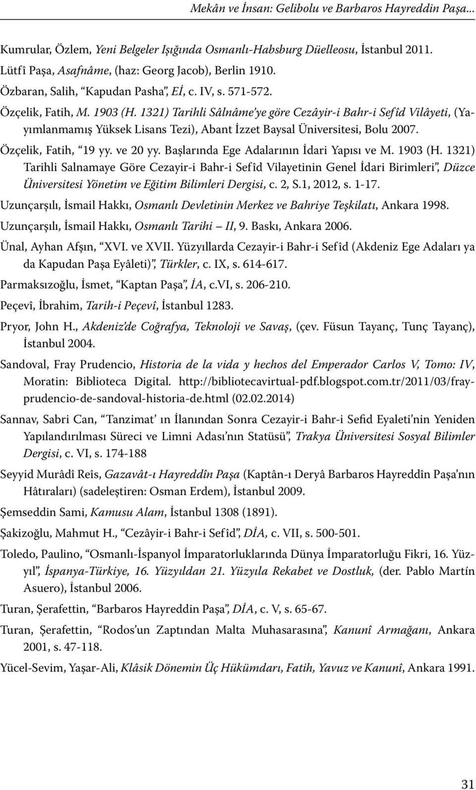 1321) Tarihli Sâlnâme ye göre Cezâyir-i Bahr-i Sefîd Vilâyeti, (Yayımlanmamış Yüksek Lisans Tezi), Abant İzzet Baysal Üniversitesi, Bolu 2007. Özçelik, Fatih, 19 yy. ve 20 yy.