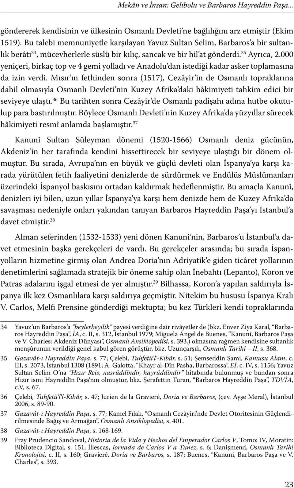 000 yeniçeri, birkaç top ve 4 gemi yolladı ve Anadolu dan istediği kadar asker toplamasına da izin verdi.