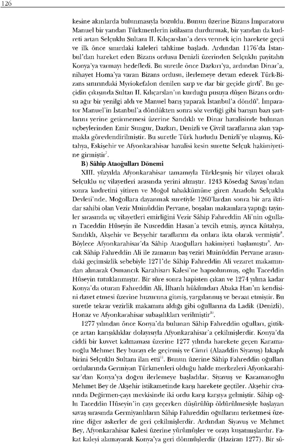 Ardından 1176'da İstanbul'dan hareket eden Bizans ordusu Denizli üzerinden Selçuklu payitahtı Konya'ya varmayı hedefledi.