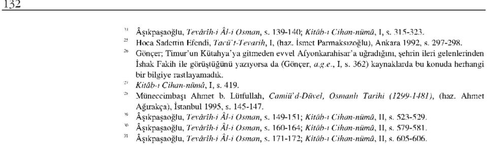 362) kaynaklarda bu konuda herhangi bir bilgiye rastlayamadık. Kitâb-ı Cihan-nümâ, I, s. 419. Müneccimbaşı Ahmet b. Lütfullah, Camiü' d-düvel, Osmanlı Tarihi (1299-1481), (haz.