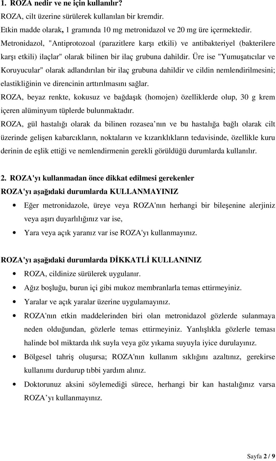 Üre ise "Yumuşatıcılar ve Koruyucular" olarak adlandırılan bir ilaç grubuna dahildir ve cildin nemlendirilmesini; elastikliğinin ve direncinin arttırılmasını sağlar.