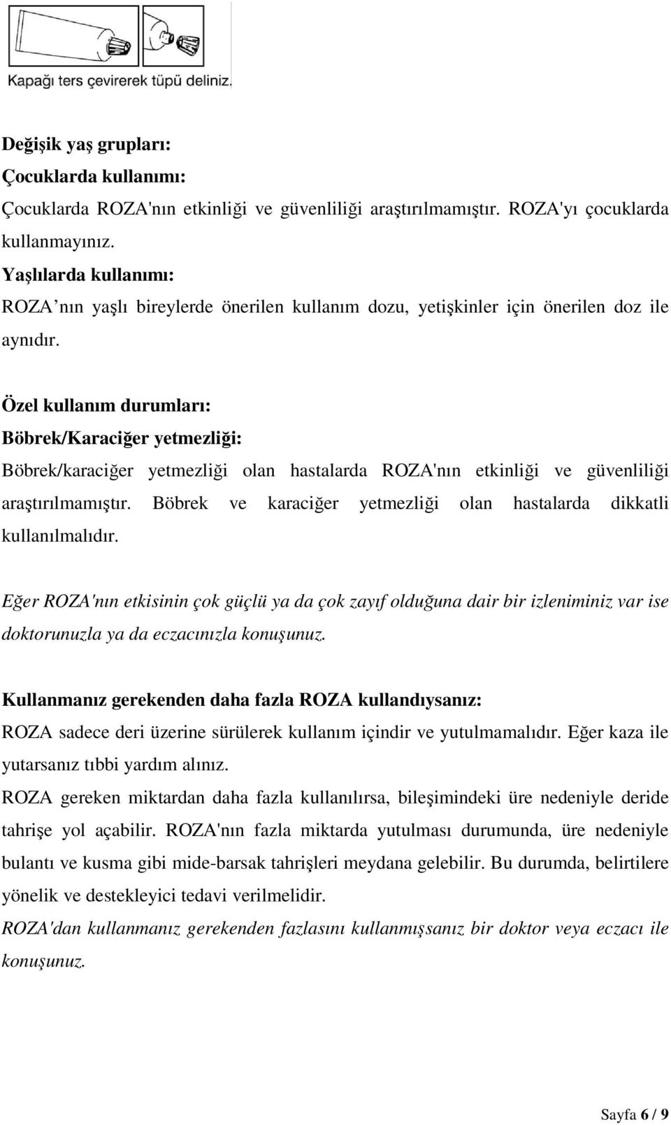 Özel kullanım durumları: Böbrek/Karaciğer yetmezliği: Böbrek/karaciğer yetmezliği olan hastalarda ROZA'nın etkinliği ve güvenliliği araştırılmamıştır.