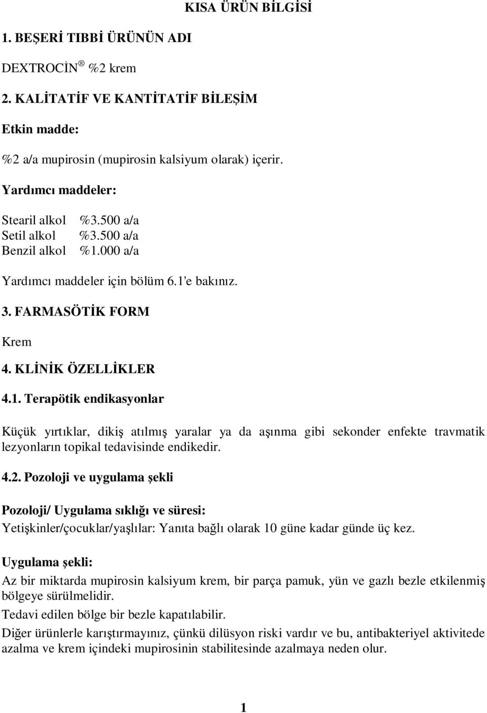 4.2. Pozoloji ve uygulama şekli Pozoloji/ Uygulama sıklığı ve süresi: Yetişkinler/çocuklar/yaşlılar: Yanıta bağlı olarak 10 güne kadar günde üç kez.