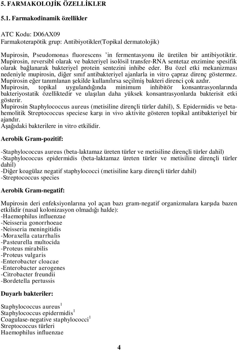 Mupirosin, reversibl olarak ve bakteriyel isolösil transfer-rna sentetaz enzimine spesifik olarak bağlanarak bakteriyel protein sentezini inhibe eder.