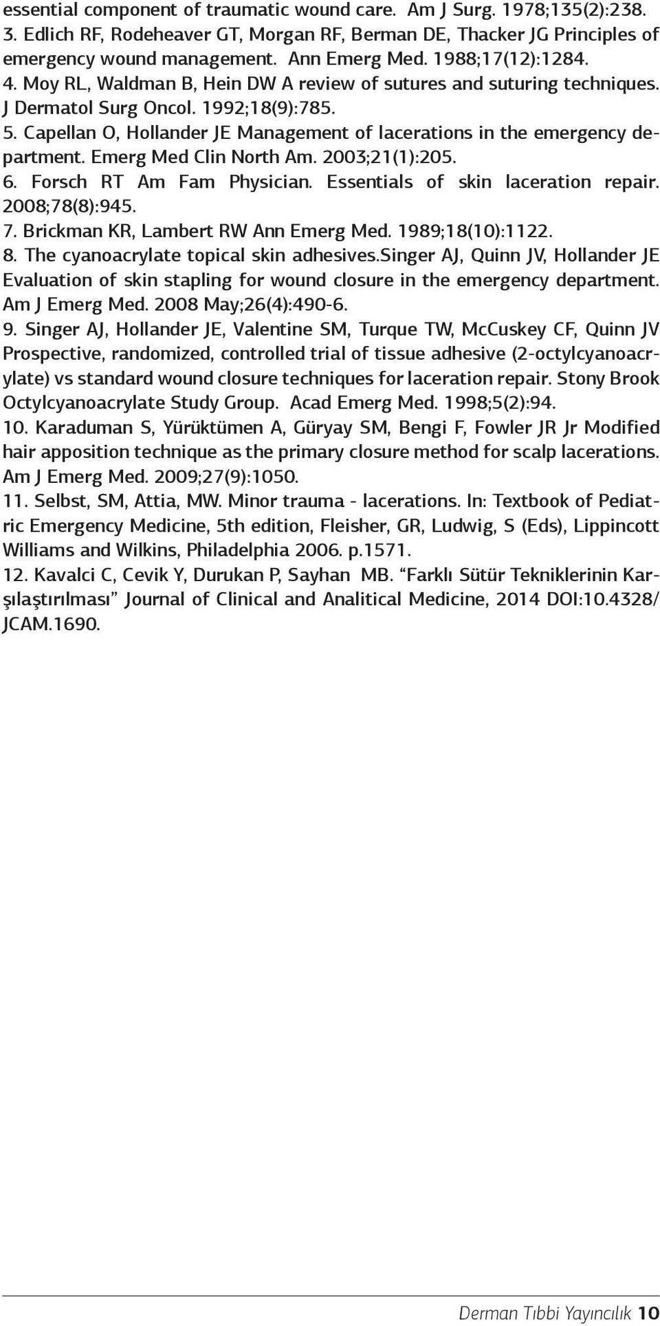 Capellan O, Hollander JE Management of lacerations in the emergency department. Emerg Med Clin North Am. 2003;21(1):205. 6. Forsch RT Am Fam Physician. Essentials of skin laceration repair.