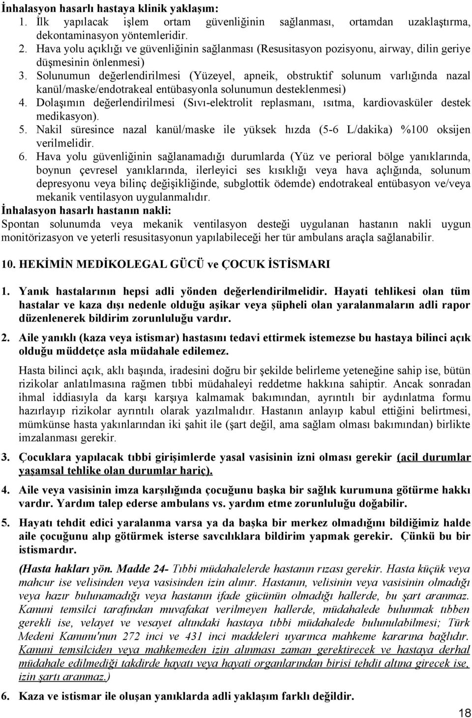 Solunumun değerlendirilmesi (Yüzeyel, apneik, obstruktif solunum varlığında nazal kanül/maske/endotrakeal entübasyonla solunumun desteklenmesi) 4.